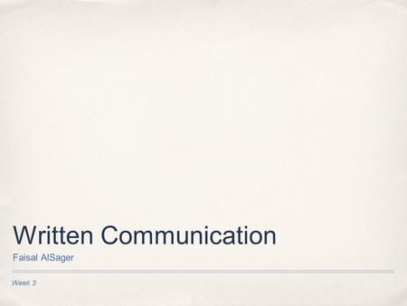 Week 3 Written Communication Faisal AlSager. Business Writing Steps 1. Planning and Preparation 2. Writing 3. Editing.