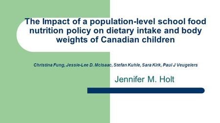 The Impact of a population-level school food nutrition policy on dietary intake and body weights of Canadian children Christina Fung, Jessie-Lee D. Mclsaac,