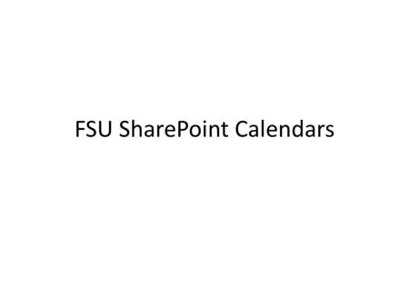 FSU SharePoint Calendars. Our Criteria Where do the events come from? On Page Editing iCal Subscriptions Outlook Integration Workflows and Business Rules.