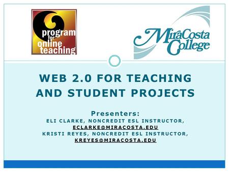 WEB 2.0 FOR TEACHING AND STUDENT PROJECTS Presenters: ELI CLARKE, NONCREDIT ESL INSTRUCTOR, KRISTI REYES, NONCREDIT ESL INSTRUCTOR,