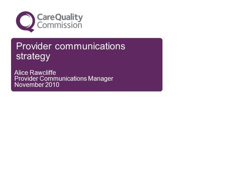 Provider communications strategy Alice Rawcliffe Provider Communications Manager November 2010.