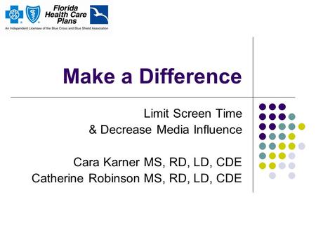 Make a Difference Limit Screen Time & Decrease Media Influence Cara Karner MS, RD, LD, CDE Catherine Robinson MS, RD, LD, CDE.