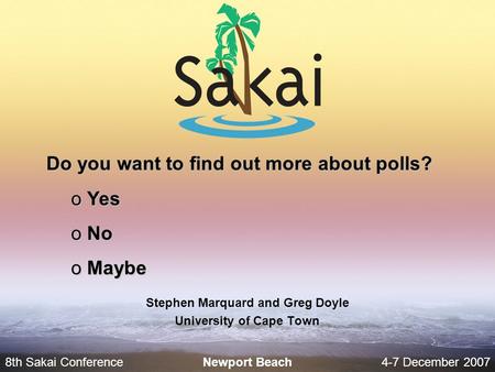 8th Sakai Conference4-7 December 2007 Newport Beach Stephen Marquard and Greg Doyle University of Cape Town Do you want to find out more about polls? o.