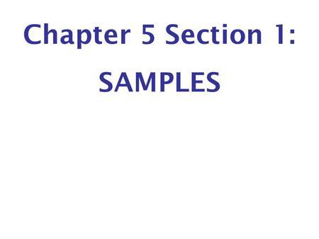 Chapter 5 Section 1: SAMPLES. Read p. 201 Sample #1: American Idol wants to decide their next winner. They do this through a call-in poll. They get a.