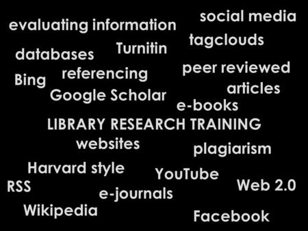 Plagiarism Turnitin Google Scholar Harvard style evaluating information referencing social media LIBRARY RESEARCH TRAINING e-journals Facebook e-books.