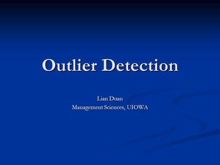 Outlier Detection Lian Duan Management Sciences, UIOWA.