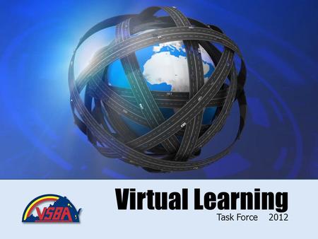 Virtual Learning Task Force 2012. To Examine Virtual Learning in Virginia and Formulate a Report that Looks at Policy, Practice, and Framework. Why a.