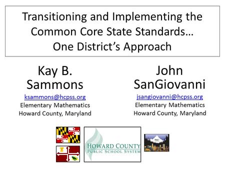 Transitioning and Implementing the Common Core State Standards… One District’s Approach Kay B. Sammons Elementary Mathematics Howard.