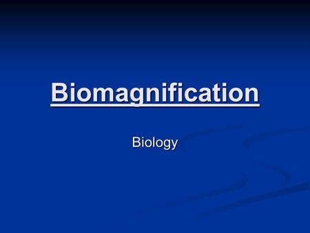 Biomagnification Biology. When we try to pick out anything by itself, we find it hitched to everything else in the universe. John Muir When we try to.