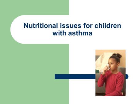 Nutritional issues for children with asthma. High Incidence Rate Among: Males Low socioeconomic status African Americans Family history of asthma or allergies.