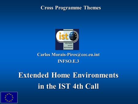 Carlos INFSO.E.3 Extended Home Environments in the IST 4th Call Cross Programme Themes.