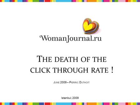 T HE DEATH OF THE CLICK THROUGH RATE ! J UNE 2009 – P IERRIC D UTHOIT 1Istanbul, 2009.