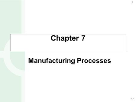 1-1 1 Chapter 7 Manufacturing Processes. 1-2 2 Process Flow Structures Job shop (ex. Copy center making a single copy of a student term paper) Batch shop.