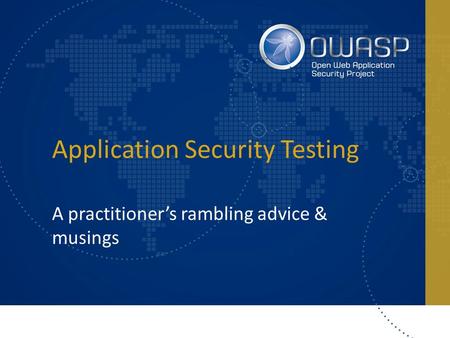 Application Security Testing A practitioner’s rambling advice & musings.