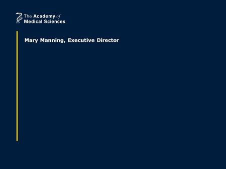 Mary Manning, Executive Director. Getting started The Academy of Medical Sciences: who we are Getting started on policy work Governance Selecting topics.