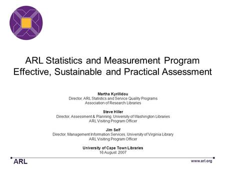 ARL Statistics and Measurement Program Effective, Sustainable and Practical Assessment Martha Kyrillidou Director, ARL Statistics and Service Quality Programs.