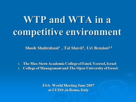 WTP and WTA in a competitive environment Shosh Shahrabani 1, Tal Shavit 2, Uri Benzion 1,3 1. The Max Stern Academic College of Emek Yezreel, Israel 2.