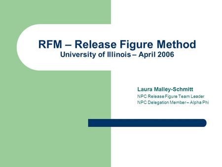 RFM – Release Figure Method University of Illinois – April 2006 Laura Malley-Schmitt NPC Release Figure Team Leader NPC Delegation Member – Alpha Phi.