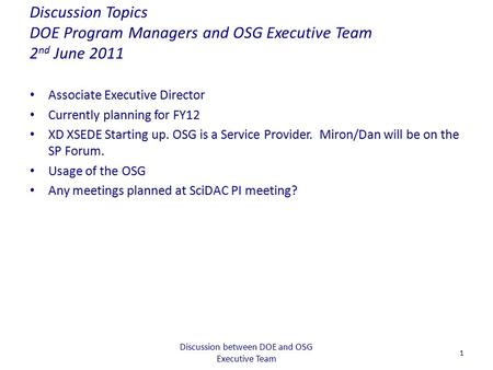 Discussion Topics DOE Program Managers and OSG Executive Team 2 nd June 2011 Associate Executive Director Currently planning for FY12 XD XSEDE Starting.