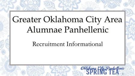 1 Greater Oklahoma City Area Alumnae Panhellenic Recruitment Informational.