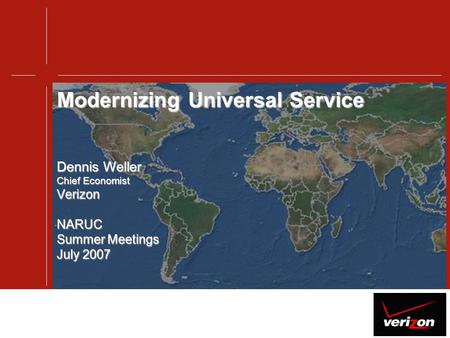 Modernizing Universal Service Dennis Weller Chief Economist VerizonNARUC Summer Meetings July 2007.