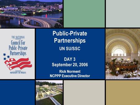 Public-Private Partnerships UN SU/SSC DAY 3 September 20, 2006 Rick Norment NCPPP Executive Director.