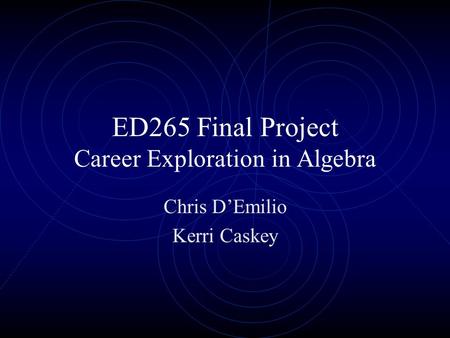 ED265 Final Project Career Exploration in Algebra Chris D’Emilio Kerri Caskey.