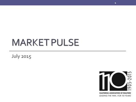 MARKET PULSE July 2015 1. Survey Methodology Monthly online survey of 300+ CA REALTORS® Respondents are asked about their last closed transaction and.