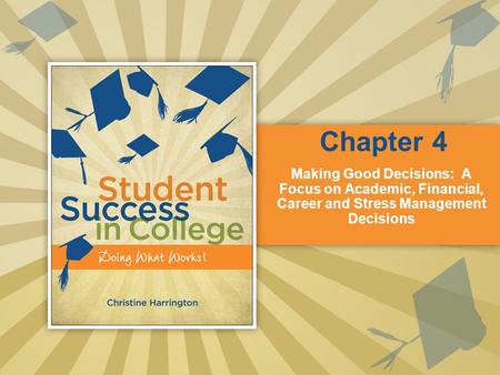 Making Good Decisions: A Focus on Academic, Financial, Career and Stress Management Decisions Chapter 4.