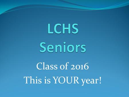 Class of 2016 This is YOUR year!. Senior Year Career College Planner Useful tool to help guide your big year Keep copy posted somewhere prominent Stay.