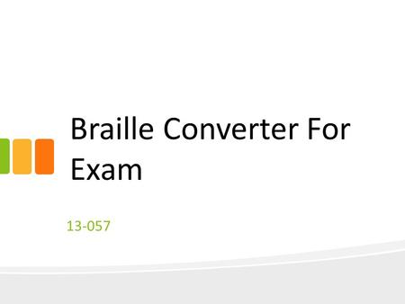 Braille Converter For Exam 13-057. Introduction Purpose of the system Need to create system to reduce paper works Need to reduce time consumption Text.