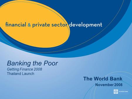 Banking the Poor Getting Finance 2008 Thailand Launch The World Bank November 2008.