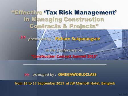 “Effective ‘Tax Risk Management’ in Managing Construction Contracts & Projects” presented by : Picharn Sukparangsee at the Conference on : “Construction.