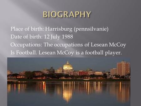 Place of birth: Harrisburg (pennsilvanie) Date of birth: 12 July 1988 Occupations: The occupations of Lesean McCoy Is Football. Lesean McCoy is a football.