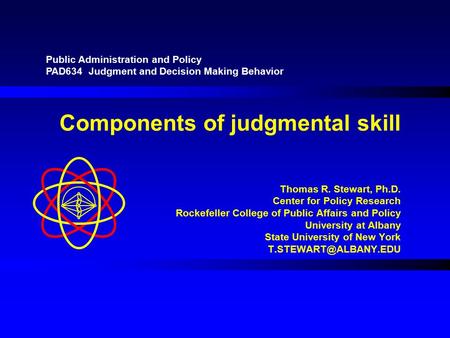 Components of judgmental skill Thomas R. Stewart, Ph.D. Center for Policy Research Rockefeller College of Public Affairs and Policy University at Albany.