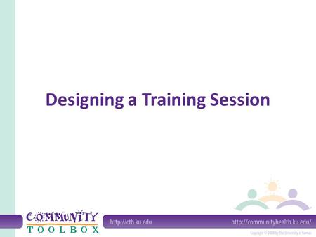 Designing a Training Session. What types of training exist? Training courses and workshops Courses taught by universities and other organizations Distance.