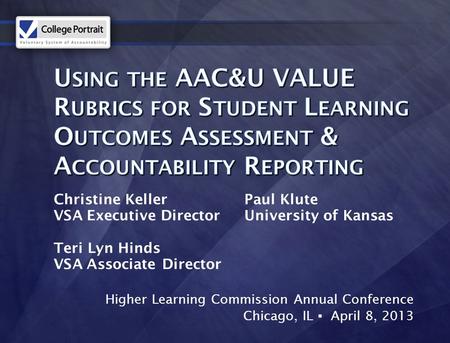 Higher Learning Commission Annual Conference Chicago, IL ▪ April 8, 2013 Christine Keller VSA Executive Director Teri Lyn Hinds VSA Associate Director.