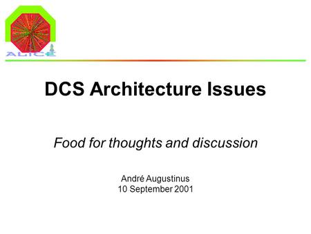 André Augustinus 10 September 2001 DCS Architecture Issues Food for thoughts and discussion.