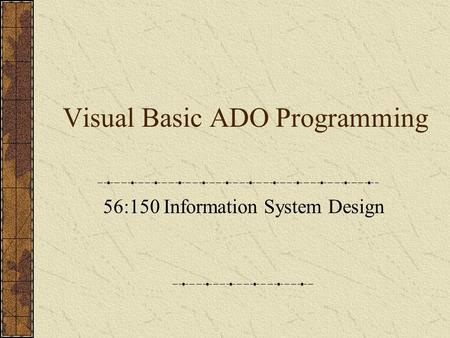 Visual Basic ADO Programming 56:150 Information System Design.