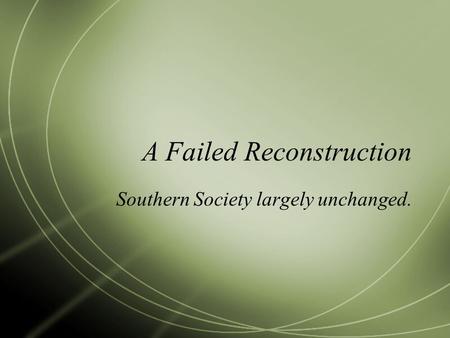 A Failed Reconstruction Southern Society largely unchanged.