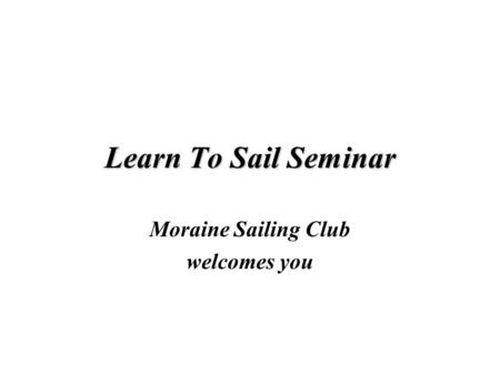 Learn To Sail Seminar Moraine Sailing Club welcomes you.