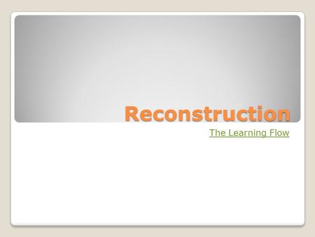 Reconstruction The Learning Flow. The Civil War ended April 9, 1865. Most of the land in the South was destroyed by the Civil War. The South would need.