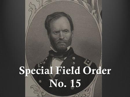 Special Field Order No. 15.   Read the WHOLE text, not just the parts you think might have the answers.   Read carefully.   Look up words you don’t.