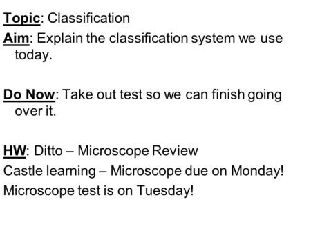 Topic: Classification Aim: Explain the classification system we use today. Do Now: Take out test so we can finish going over it. HW: Ditto – Microscope.