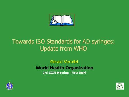 Towards ISO Standards for AD syringes: Update from WHO Gerald Verollet World Health Organization 3rd SIGN Meeting - New Delhi.