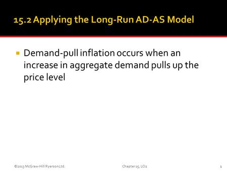  Demand-pull inflation occurs when an increase in aggregate demand pulls up the price level 1©2013 McGraw-Hill Ryerson Ltd. Chapter 15, LO2.