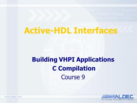 Active-HDL Interfaces Building VHPI Applications C Compilation Course 9.