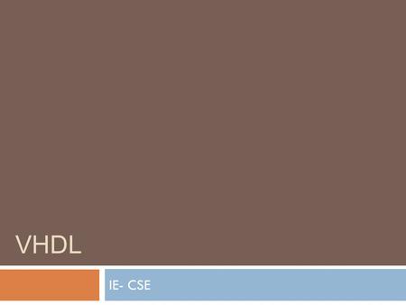 VHDL IE- CSE. What do you understand by VHDL??  VHDL stands for VHSIC (Very High Speed Integrated Circuits) Hardware Description Language.