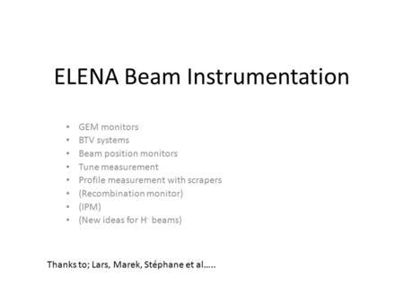 ELENA Beam Instrumentation GEM monitors BTV systems Beam position monitors Tune measurement Profile measurement with scrapers (Recombination monitor) (IPM)