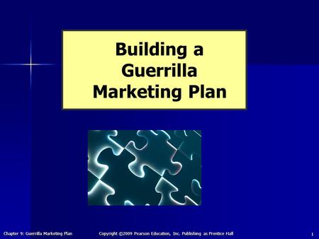 Chapter 9: Guerrilla Marketing Plan Copyright ©2009 Pearson Education, Inc. Publishing as Prentice Hall 1 Building a Guerrilla Marketing Plan.